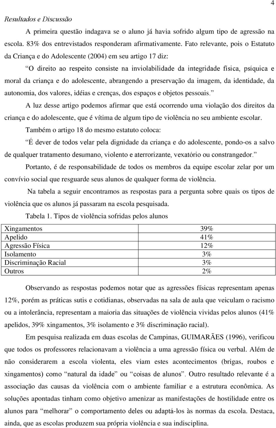 adolescente, abrangendo a preservação da imagem, da identidade, da autonomia, dos valores, idéias e crenças, dos espaços e objetos pessoais.