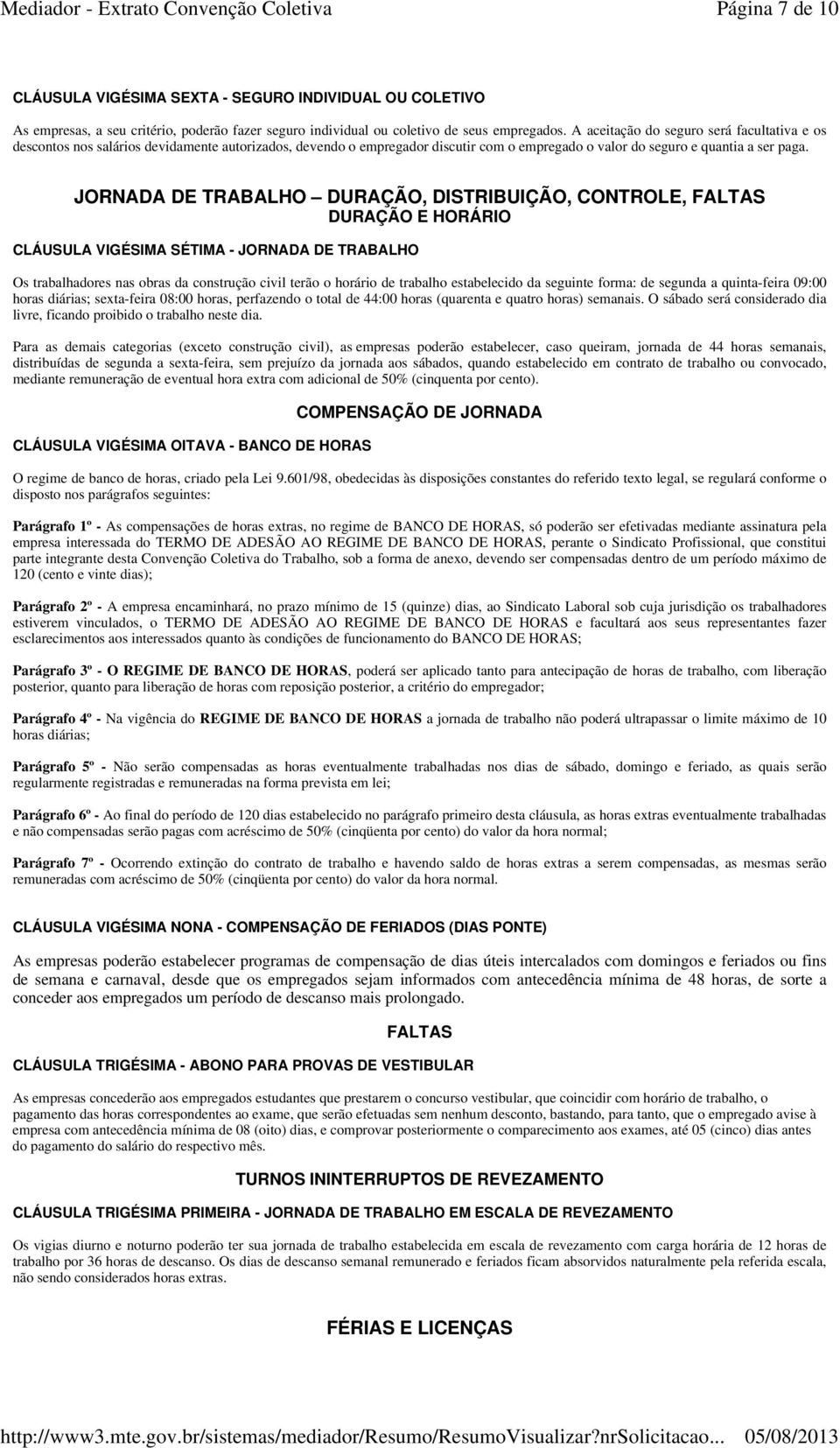 JORNADA DE TRABALHO DURAÇÃO, DISTRIBUIÇÃO, CONTROLE, FALTAS DURAÇÃO E HORÁRIO CLÁUSULA VIGÉSIMA SÉTIMA - JORNADA DE TRABALHO Os trabalhadores nas obras da construção civil terão o horário de trabalho