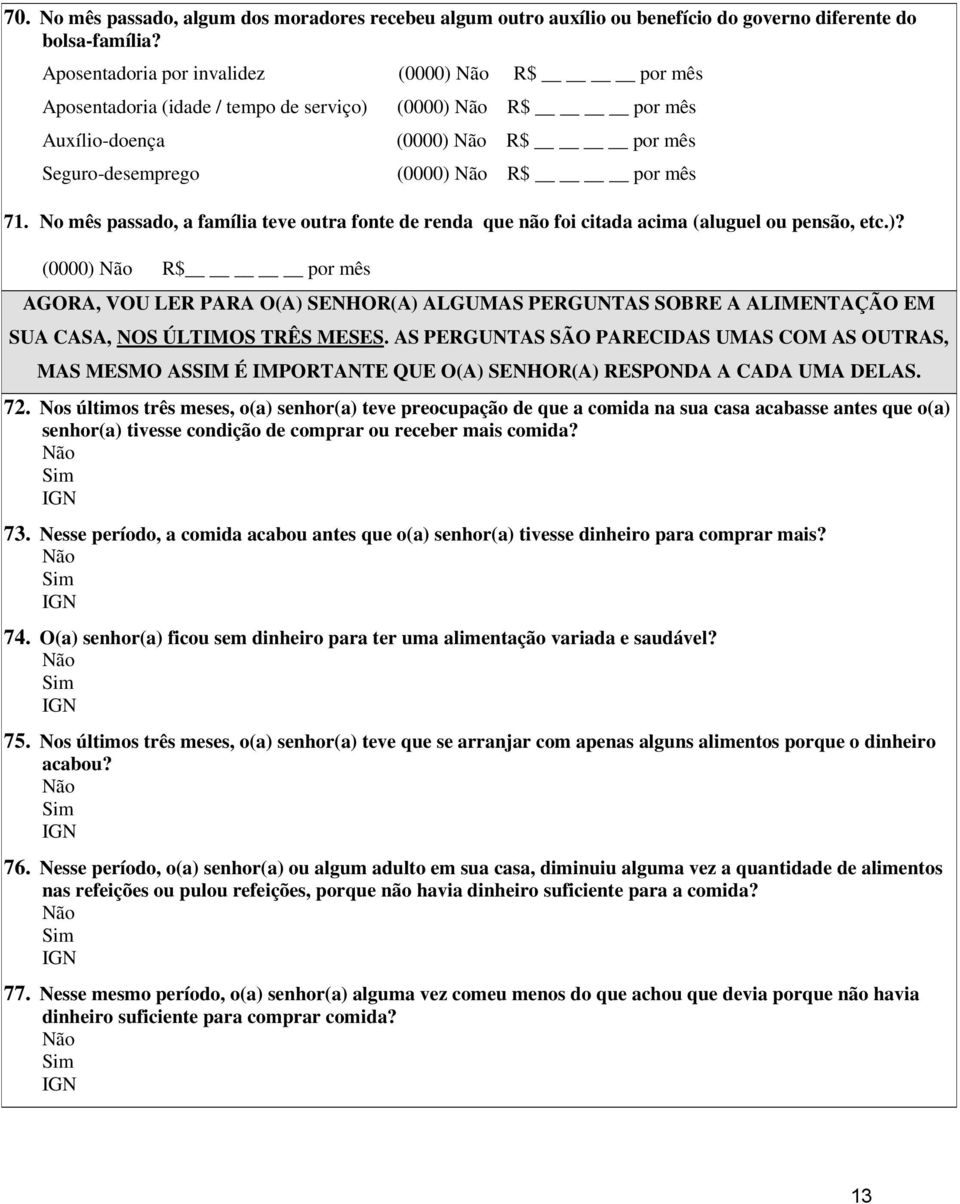 No mês passado, a família teve outra fonte de renda que não foi citada acima (aluguel ou pensão, etc.)?