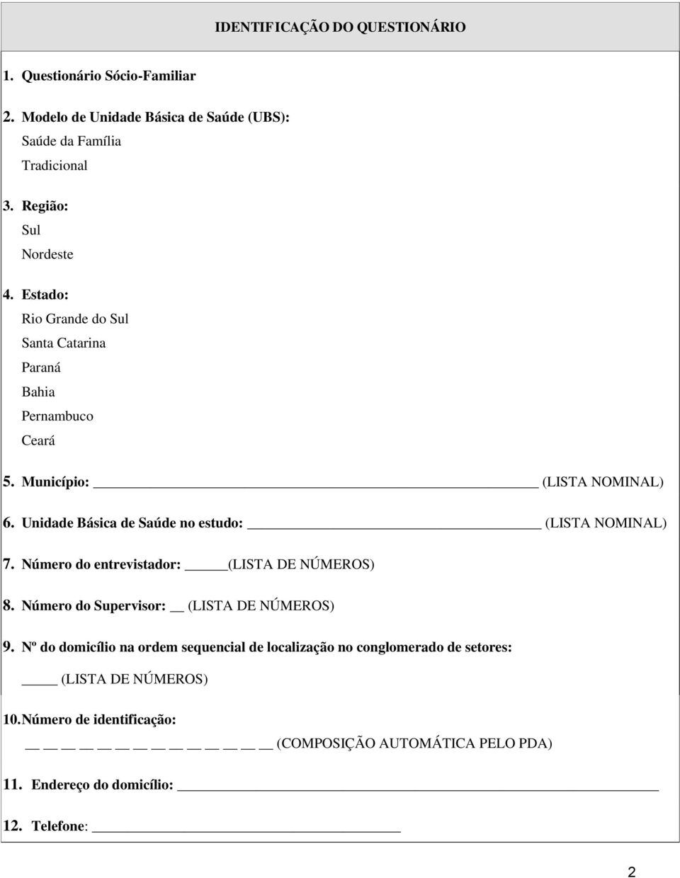 Unidade Básica de Saúde no estudo: (LISTA NOMINAL) 7. Número do entrevistador: (LISTA DE NÚMEROS) 8. Número do Supervisor: (LISTA DE NÚMEROS) 9.