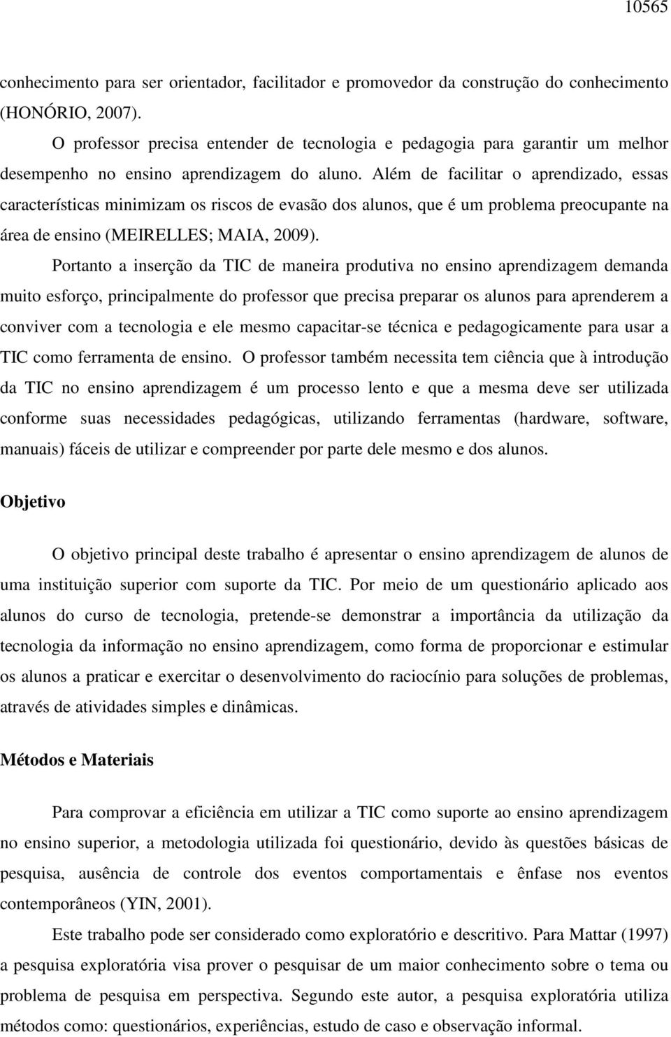 Além de facilitar o aprendizado, essas características minimizam os riscos de evasão dos alunos, que é um problema preocupante na área de ensino (MEIRELLES; MAIA, 2009).