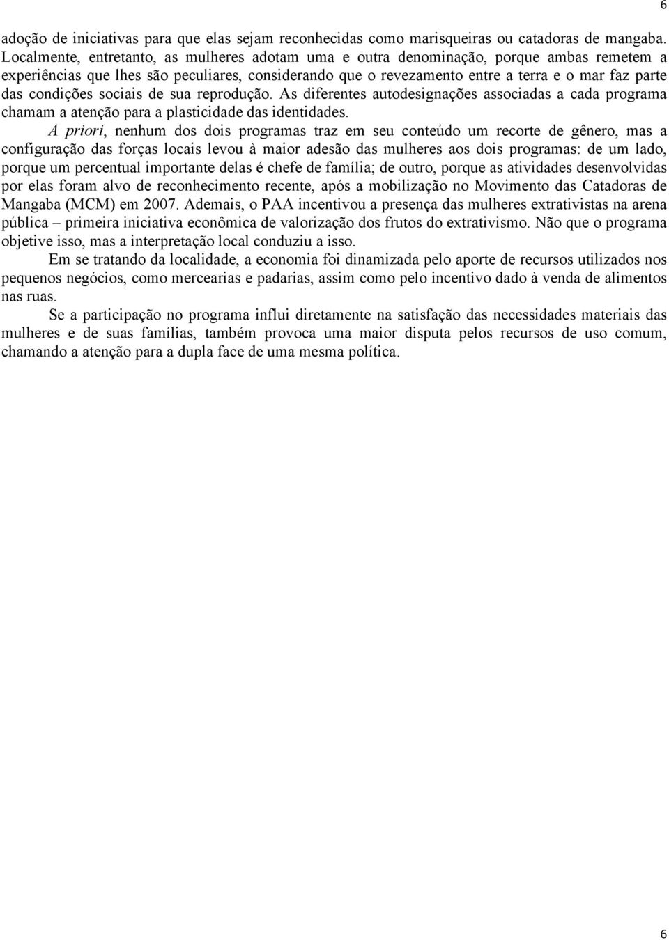 condições sociais de sua reprodução. As diferentes autodesignações associadas a cada programa chamam a atenção para a plasticidade das identidades.