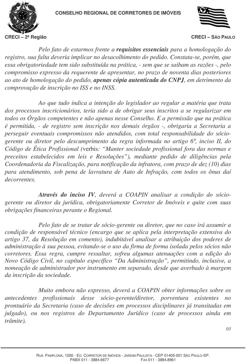 posteriores ao ato de homologação do pedido, apenas cópia autenticada do CNPJ, em detrimento da comprovação de inscrição no ISS e no INSS.