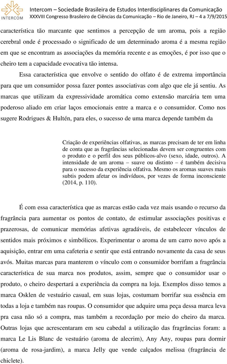 Essa característica que envolve o sentido do olfato é de extrema importância para que um consumidor possa fazer pontes associativas com algo que ele já sentiu.