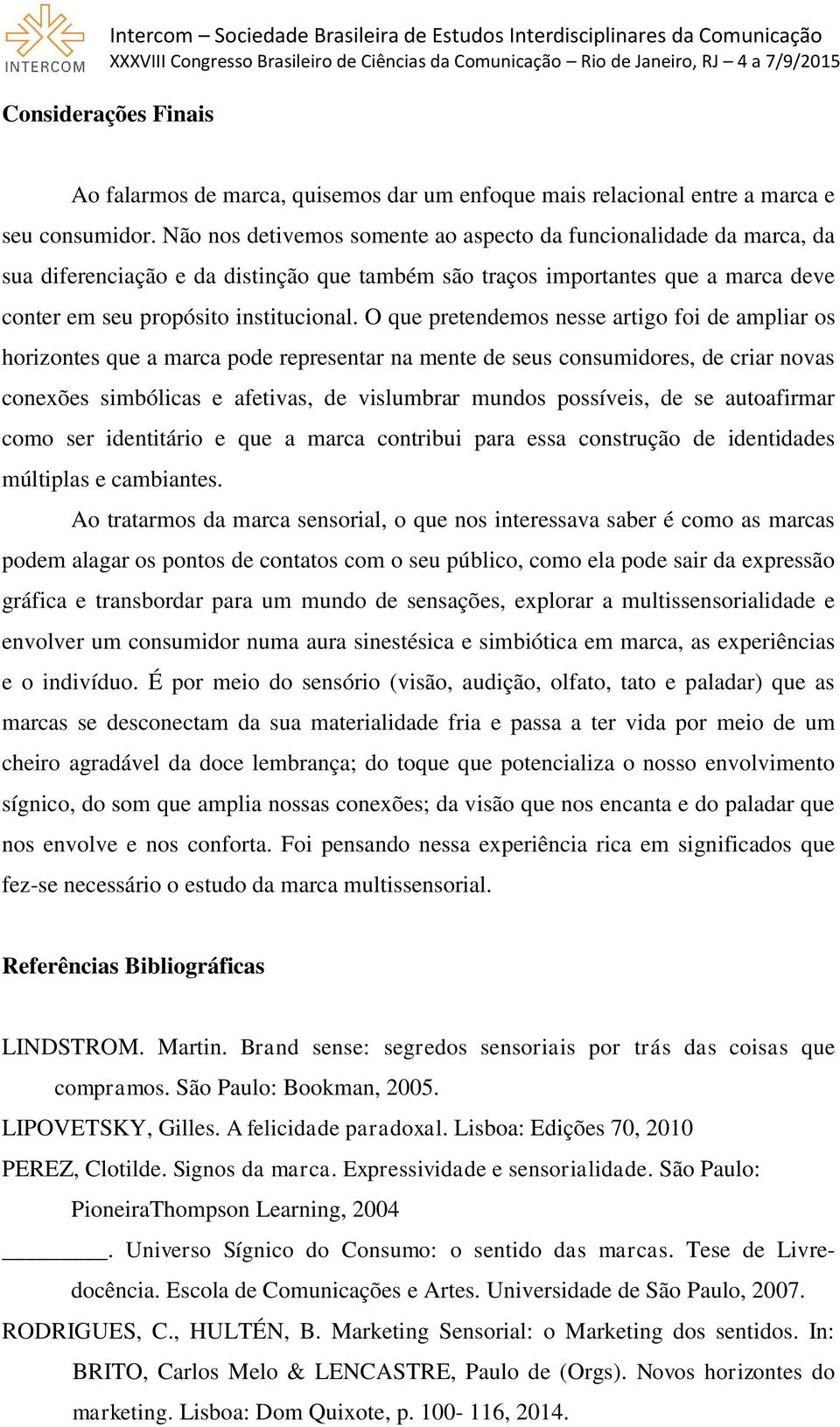 O que pretendemos nesse artigo foi de ampliar os horizontes que a marca pode representar na mente de seus consumidores, de criar novas conexões simbólicas e afetivas, de vislumbrar mundos possíveis,