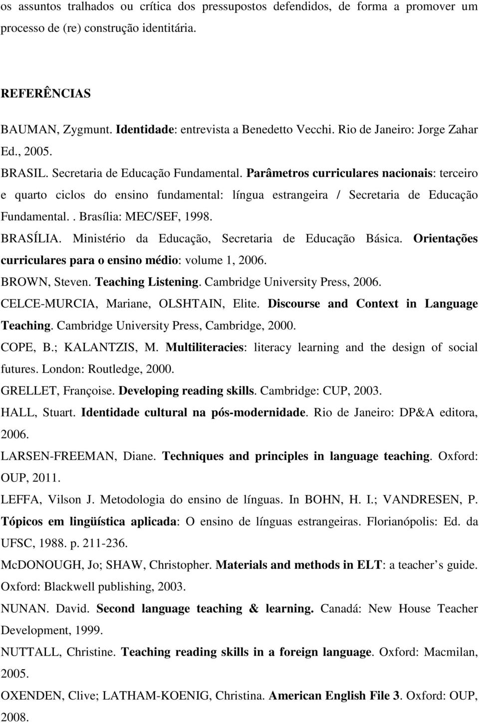 Parâmetros curriculares nacionais: terceiro e quarto ciclos do ensino fundamental: língua estrangeira / Secretaria de Educação Fundamental.. Brasília: MEC/SEF, 1998. BRASÍLIA.