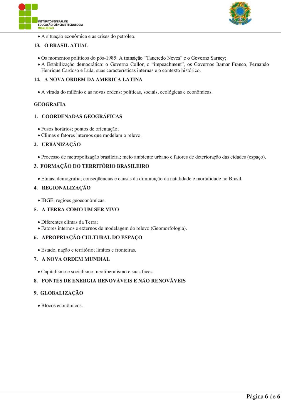 Henrique Cardoso e Lula: suas características internas e o contexto histórico. 14. A NOVA ORDEM DA AMERICA LATINA A virada do milênio e as novas ordens: políticas, sociais, ecológicas e econômicas.