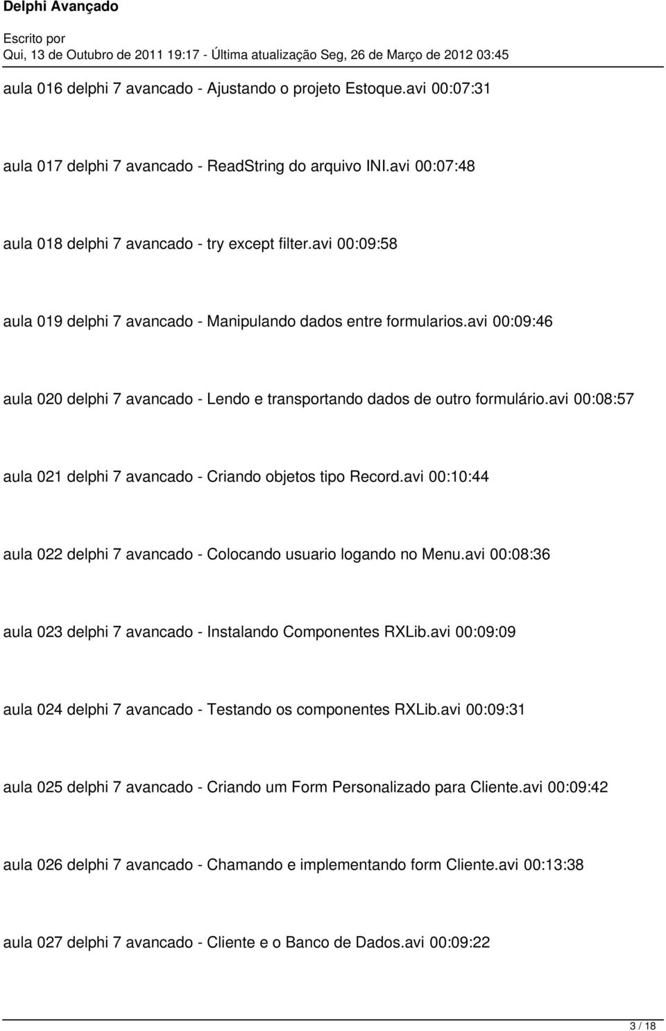 avi 00:08:57 aula 021 delphi 7 avancado - Criando objetos tipo Record.avi 00:10:44 aula 022 delphi 7 avancado - Colocando usuario logando no Menu.