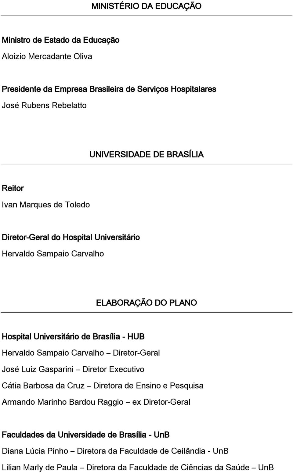 Hervaldo Sampaio Carvalho Diretor-Geral José Luiz Gasparini Diretor Executivo Cátia Barbosa da Cruz Diretora de Ensino e Pesquisa Armando Marinho Bardou Raggio ex