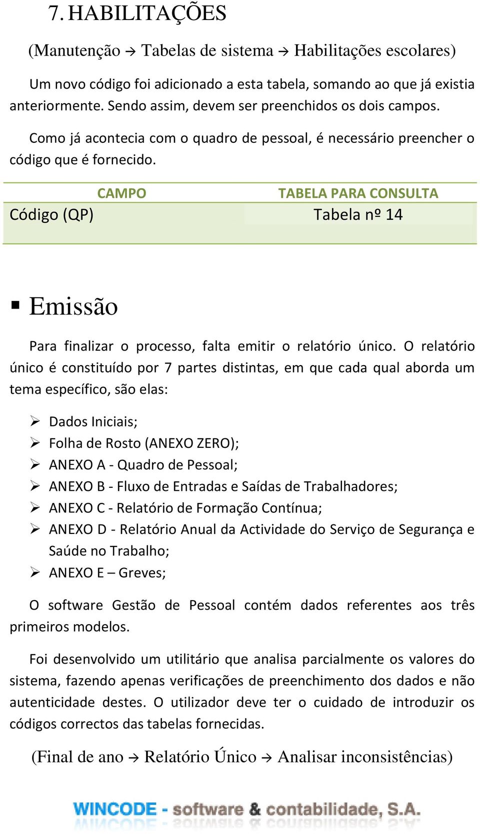 Código (QP) Tabela nº 14 Emissão Para finalizar o processo, falta emitir o relatório único.