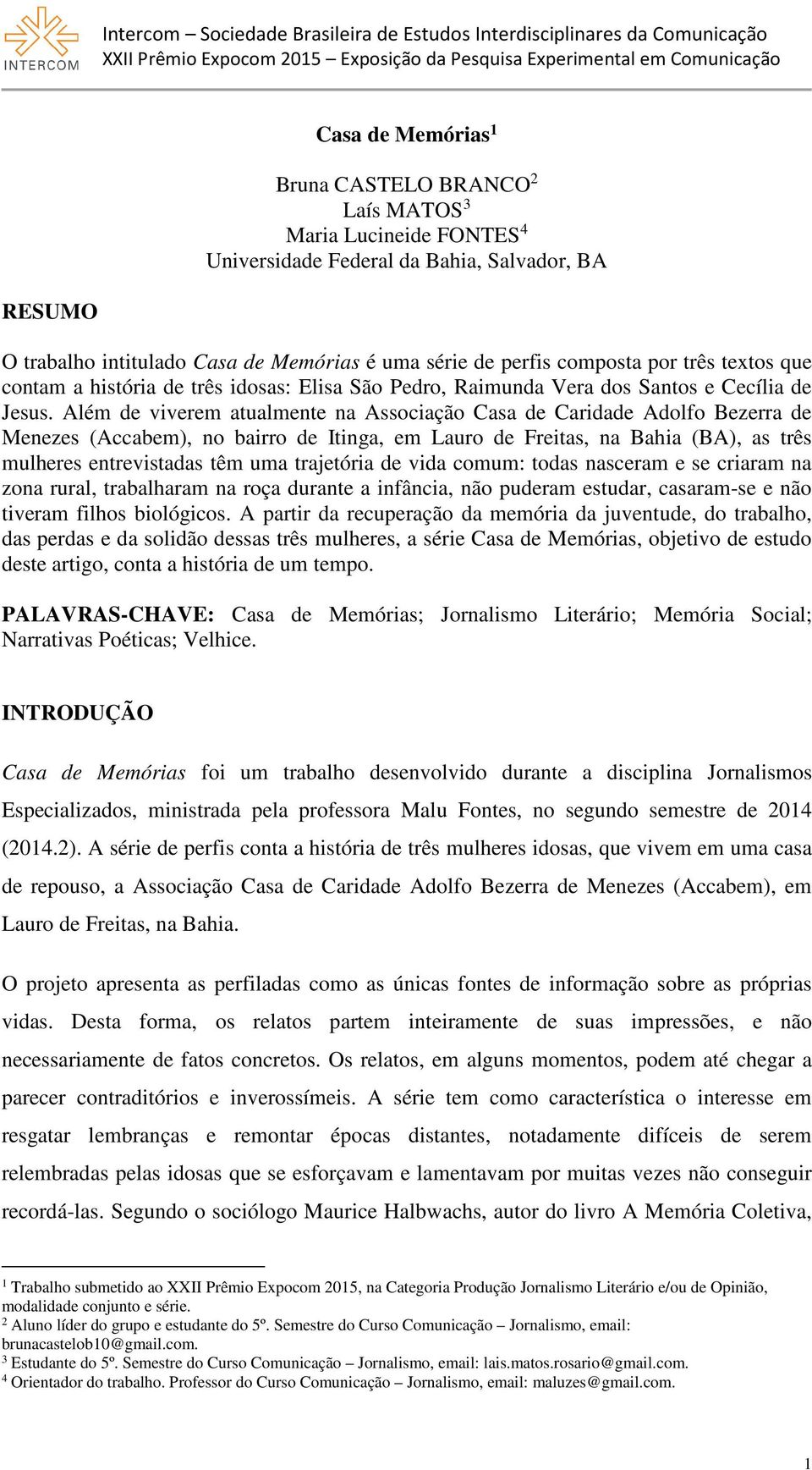 Além de viverem atualmente na Associação Casa de Caridade Adolfo Bezerra de Menezes (Accabem), no bairro de Itinga, em Lauro de Freitas, na Bahia (BA), as três mulheres entrevistadas têm uma