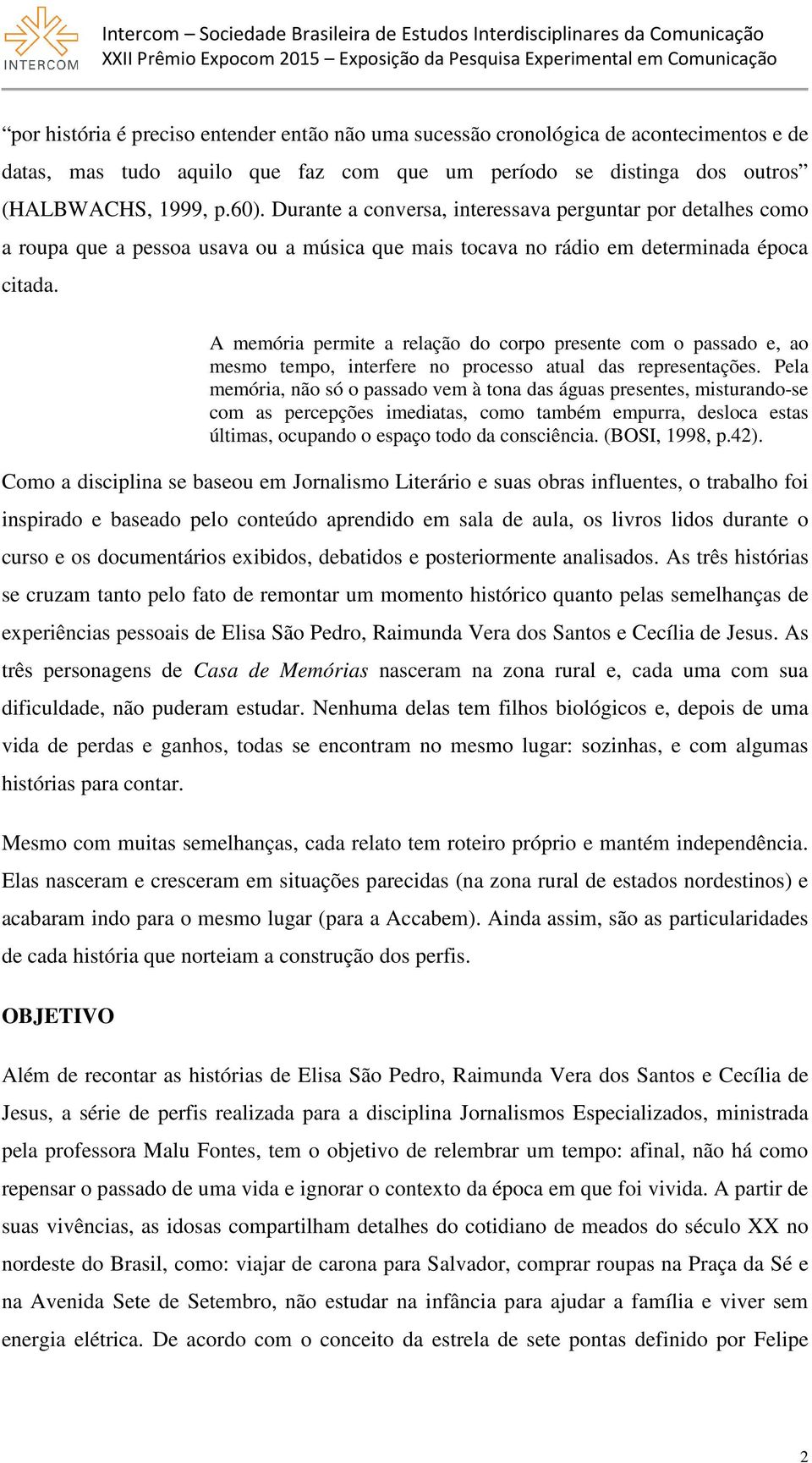 A memória permite a relação do corpo presente com o passado e, ao mesmo tempo, interfere no processo atual das representações.