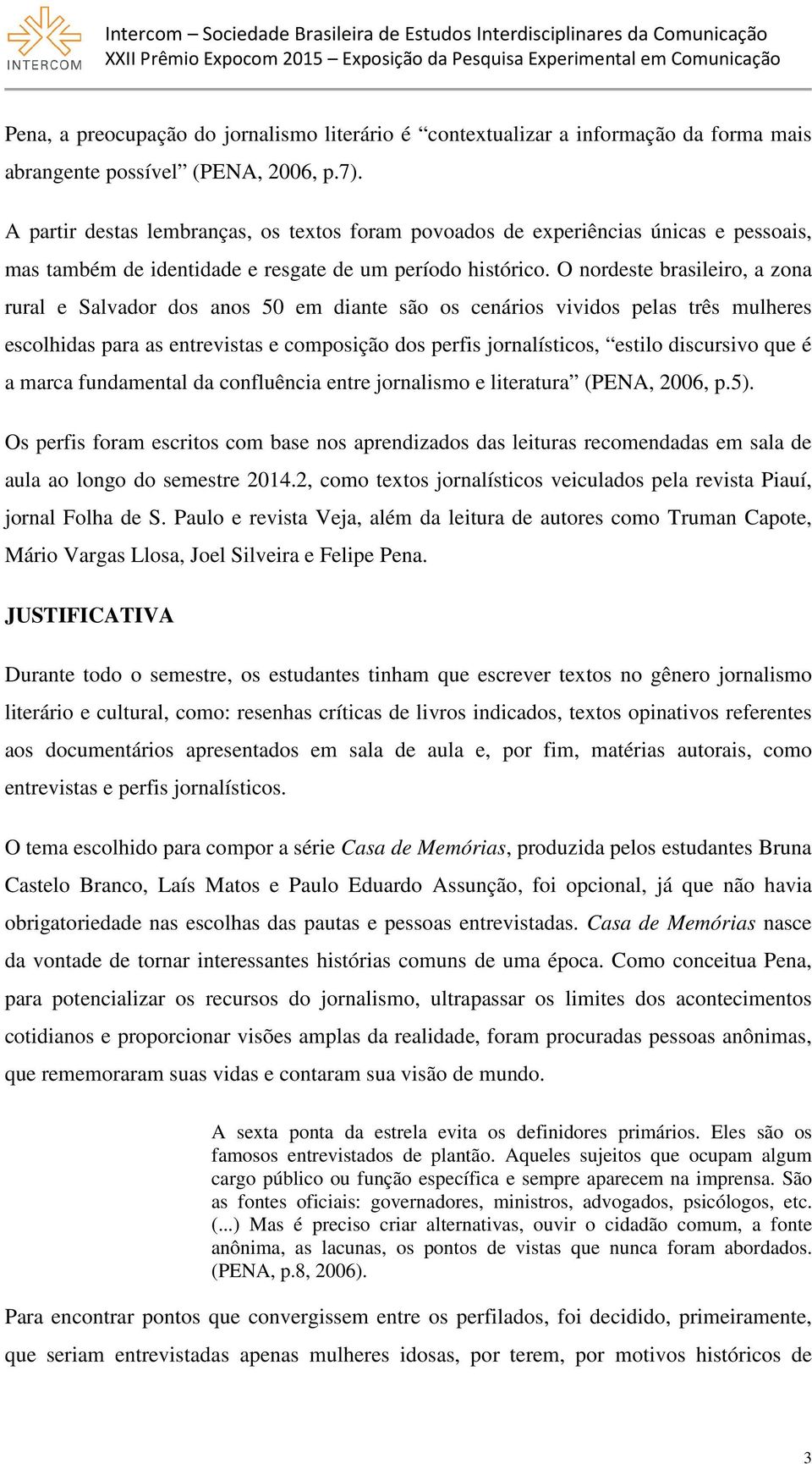 O nordeste brasileiro, a zona rural e Salvador dos anos 50 em diante são os cenários vividos pelas três mulheres escolhidas para as entrevistas e composição dos perfis jornalísticos, estilo