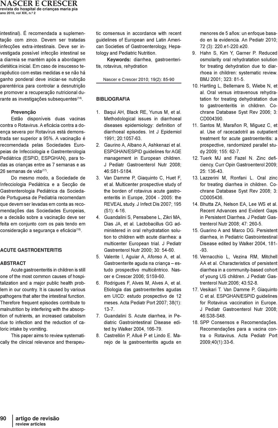 Em caso de insucesso terapêutico com estas medidas e se não há ganho ponderal deve iniciar -se nutrição parentérica para controlar a desnutrição e promover a recuperação nutricional durante as