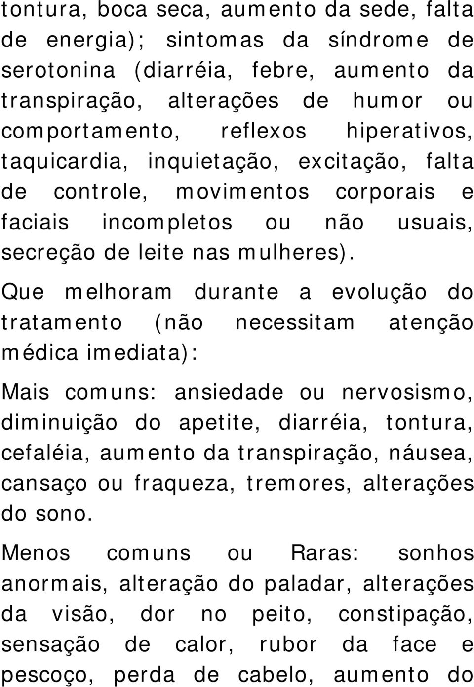 Que melhoram durante a evolução do tratamento (não necessitam atenção médica imediata): Mais comuns: ansiedade ou nervosismo, diminuição do apetite, diarréia, tontura, cefaléia, aumento da