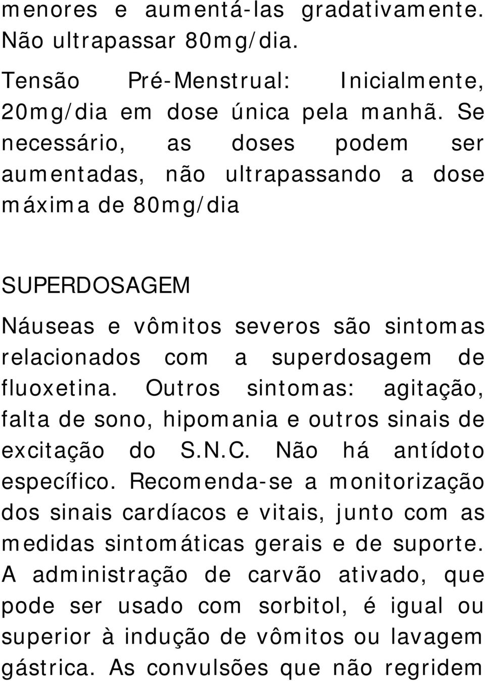 fluoxetina. Outros sintomas: agitação, falta de sono, hipomania e outros sinais de excitação do S.N.C. Não há antídoto específico.