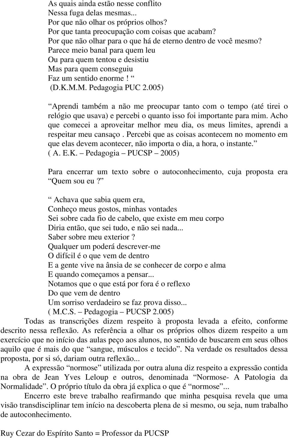 005) Aprendi também a não me preocupar tanto com o tempo (até tirei o relógio que usava) e percebi o quanto isso foi importante para mim.