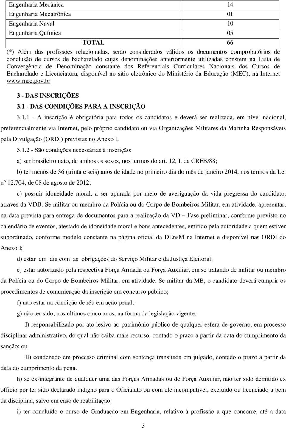 Bacharelado e Licenciatura, disponível no sítio eletrônico do Ministério da Educação (MEC), na Internet www.mec.gov.br 3 - DAS INSCRIÇÕES 3.1 