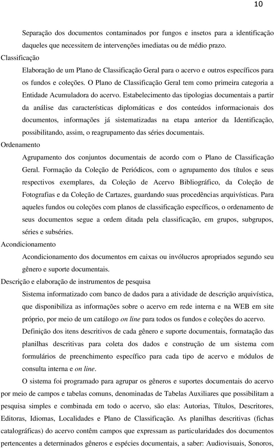 O Plano de Classificação Geral tem como primeira categoria a Entidade Acumuladora do acervo.