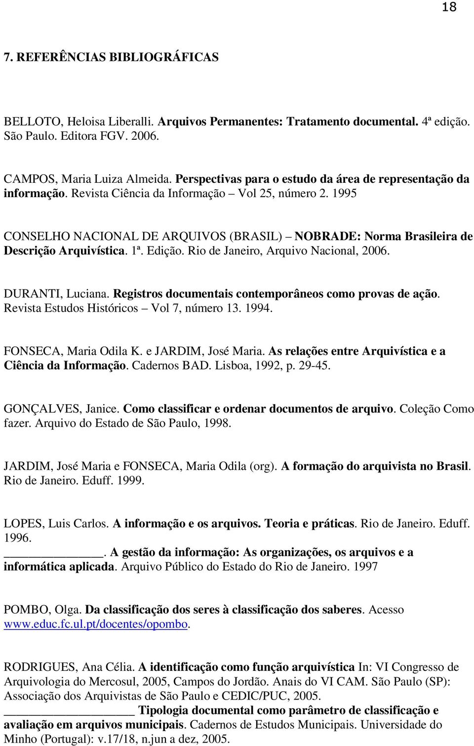 1995 CONSELHO NACIONAL DE ARQUIVOS (BRASIL) NOBRADE: Norma Brasileira de Descrição Arquivística. 1ª. Edição. Rio de Janeiro, Arquivo Nacional, 2006. DURANTI, Luciana.