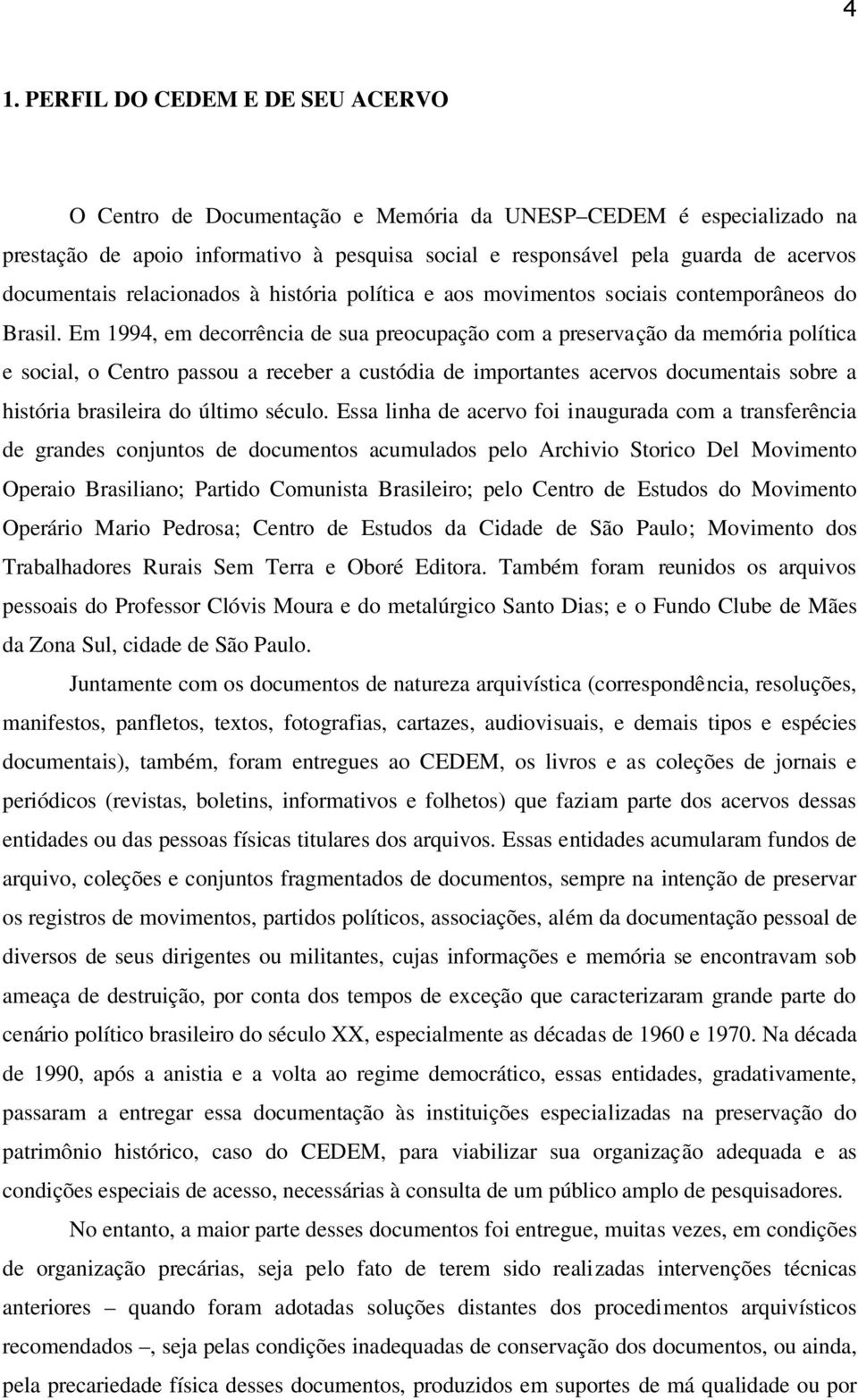 Em 1994, em decorrência de sua preocupação com a preservação da memória política e social, o Centro passou a receber a custódia de importantes acervos documentais sobre a história brasileira do