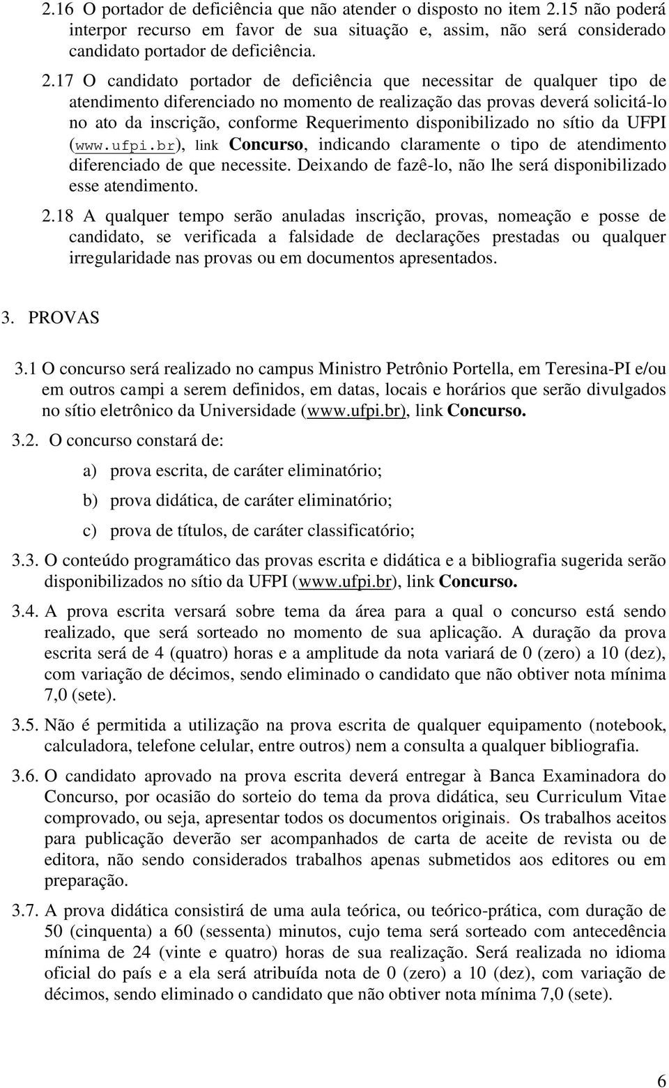 17 O candidato portador de deficiência que necessitar de qualquer tipo de atendimento diferenciado no momento de realização das provas deverá solicitá-lo no ato da inscrição, conforme Requerimento