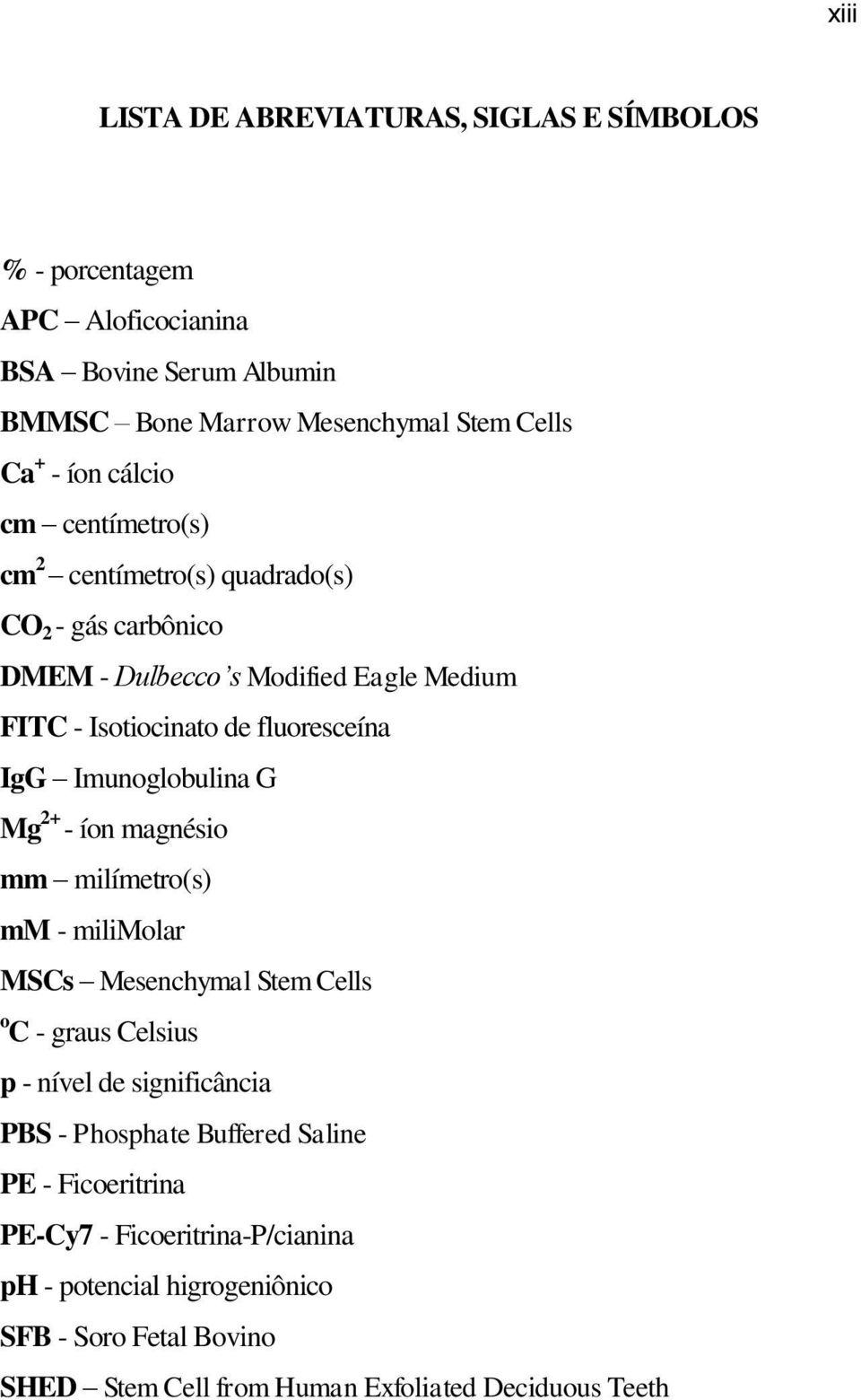 Imunoglobulina G Mg 2+ - íon magnésio mm milímetro(s) mm - milimolar MSCs Mesenchymal Stem Cells o C - graus Celsius p - nível de significância PBS - Phosphate