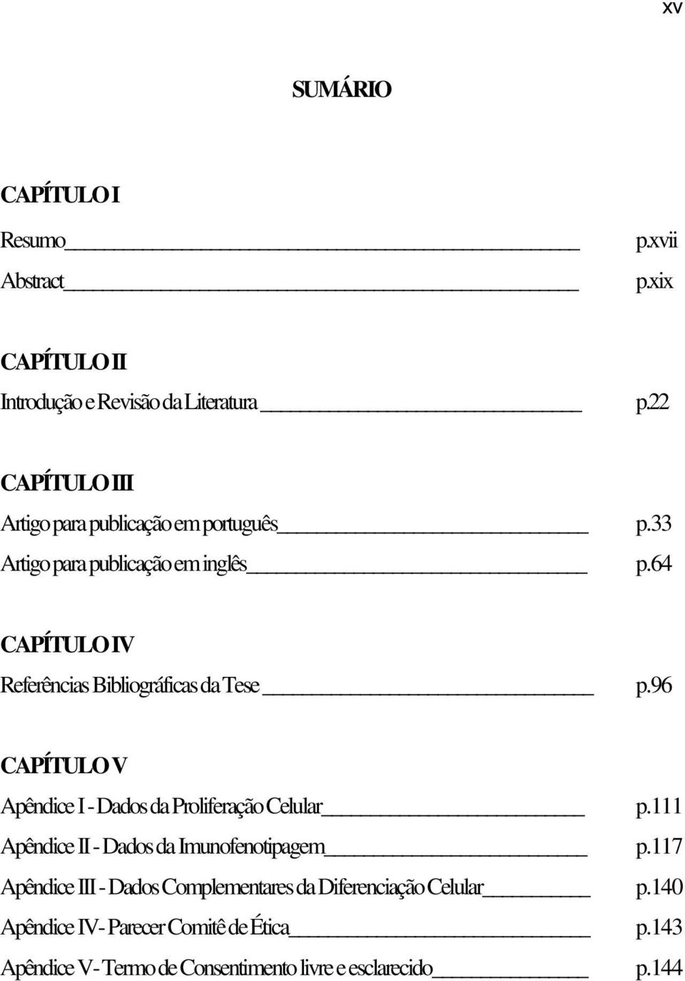 64 CAPÍTULO IV Referências Bibliográficas da Tese p.96 CAPÍTULO V Apêndice I - Dados da Proliferação Celular p.