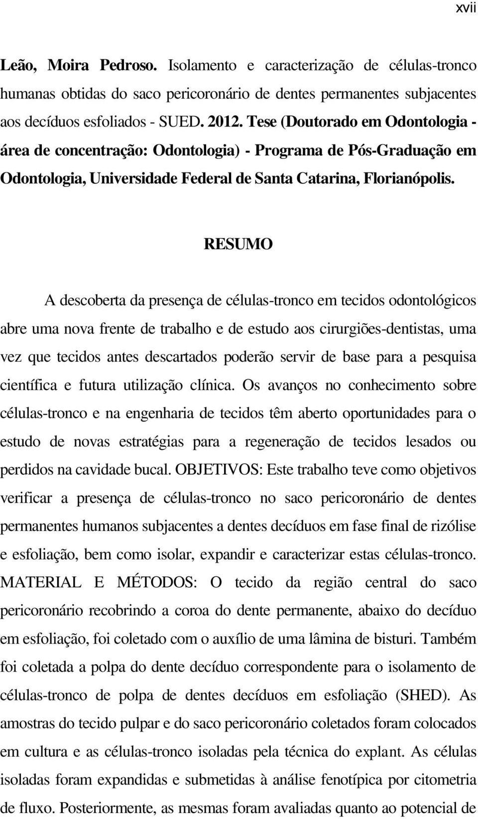 RESUMO A descoberta da presença de células-tronco em tecidos odontológicos abre uma nova frente de trabalho e de estudo aos cirurgiões-dentistas, uma vez que tecidos antes descartados poderão servir