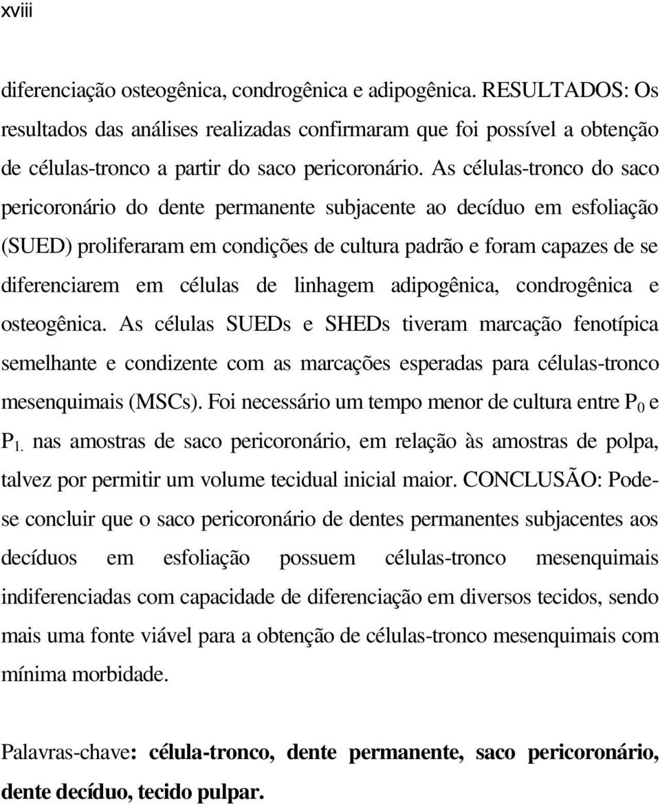 linhagem adipogênica, condrogênica e osteogênica. As células SUEDs e SHEDs tiveram marcação fenotípica semelhante e condizente com as marcações esperadas para células-tronco mesenquimais (MSCs).