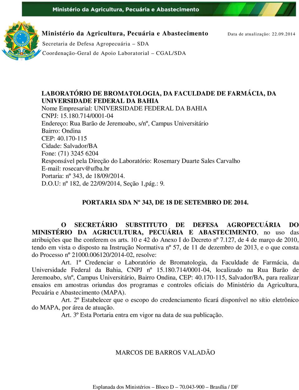 170-115 Cidade: Salvador/BA Fone: (71) 3245 6204 Responsável pela Direção do Laboratório: E-mail: rosecarv@ufba.br Portaria: nº 343, de 18/09/2014. D.O.U: nº 182, de 22/09/2014, Seção 1,pág.: 9.