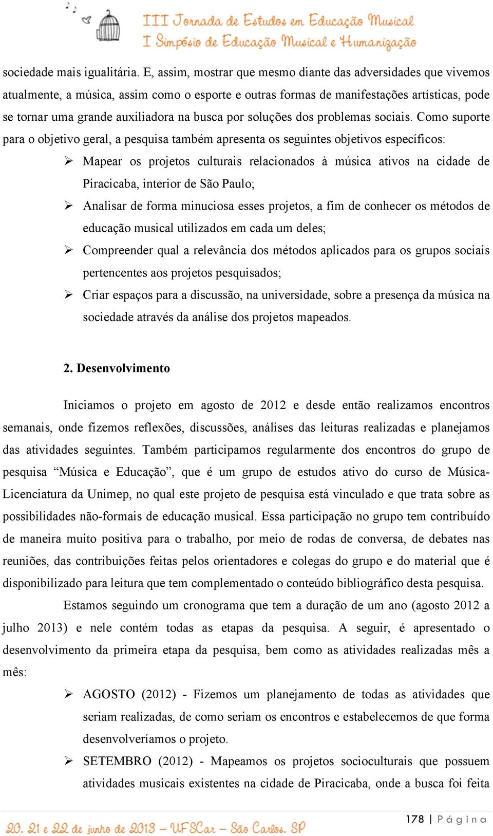 por soluções dos problemas sociais. Como suporte para o objetivo geral, a pesquisa também apresenta os seguintes objetivos específicos:!