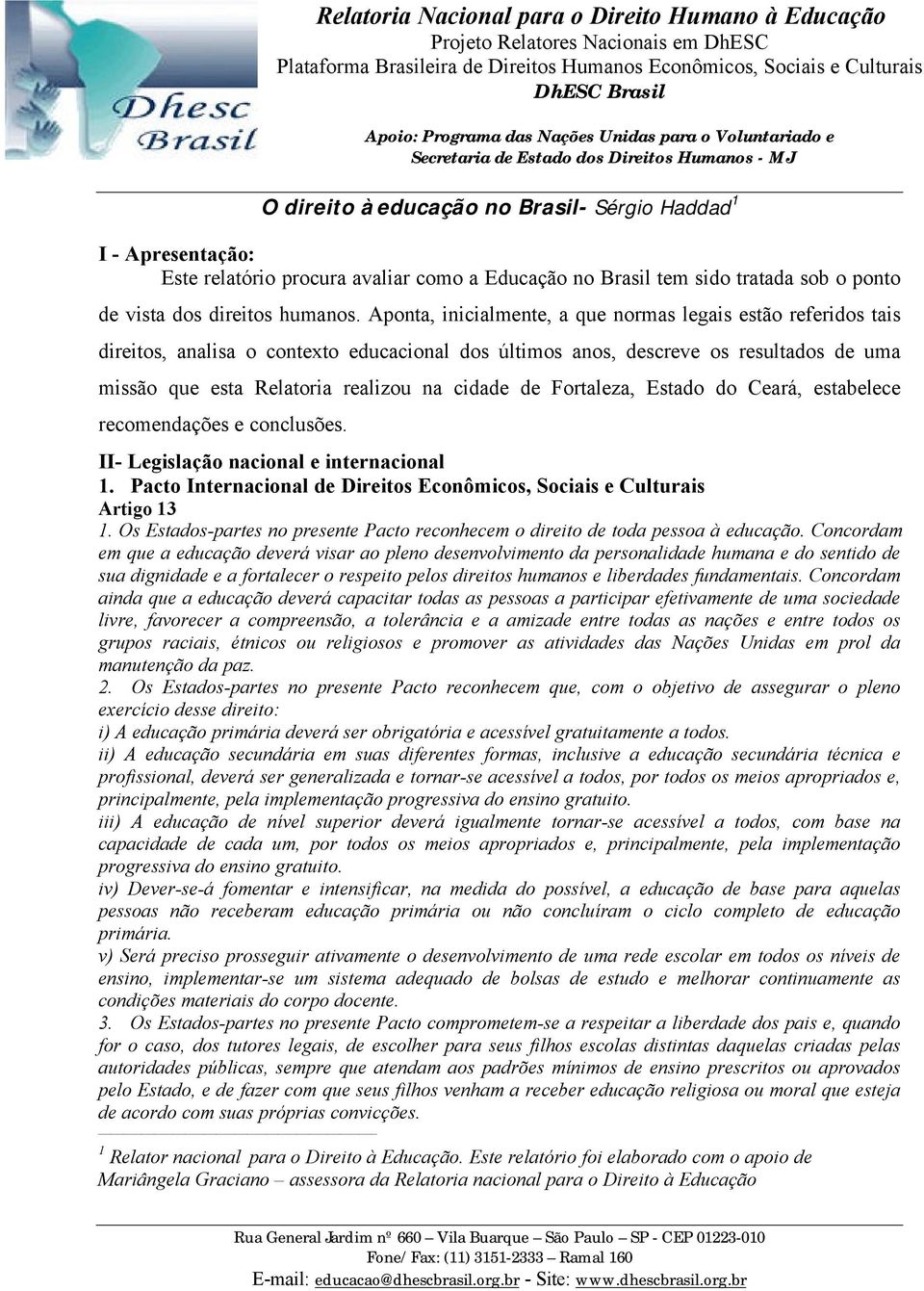Fortaleza, Estado do Ceará, estabelece recomendações e conclusões. II- Legislação nacional e internacional 1. Pacto Internacional de Direitos Econômicos, Sociais e Culturais Artigo 13 1.