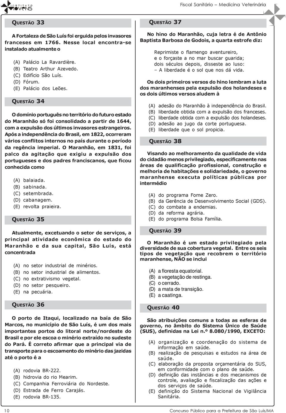 QUESTÃO 34 O domínio português no território do futuro estado do Maranhão só foi consolidado a partir de 1644, com a expulsão dos últimos invasores estrangeiros.