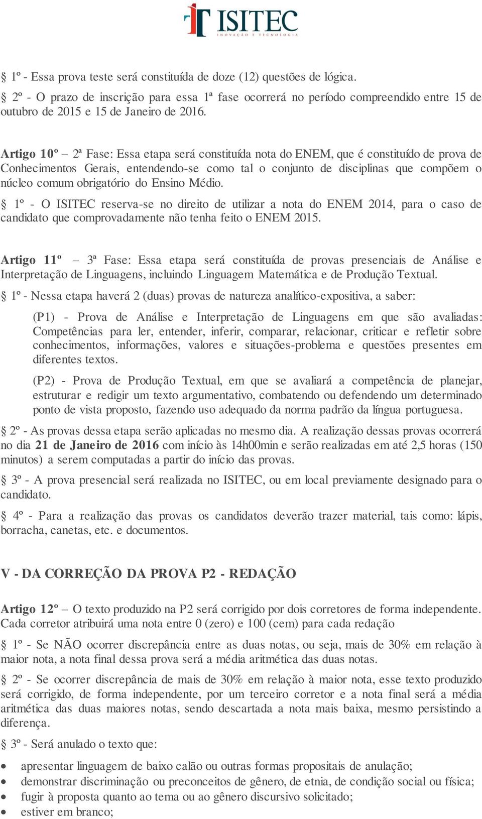 Artigo 10º 2ª Fase: Essa etapa será constituída nota do ENEM, que é constituído de prova de Conhecimentos Gerais, entendendo-se como tal o conjunto de disciplinas que compõem o núcleo comum