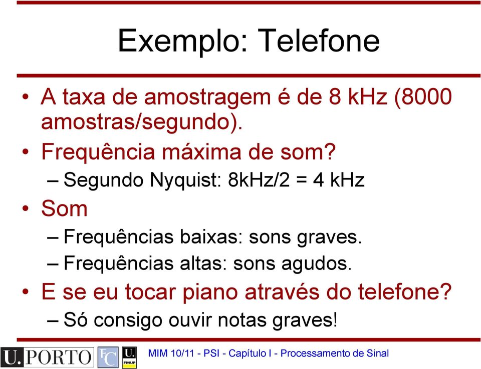 Segundo Nyquist: 8kHz/2 = 4 khz Som Frequências baixas: sons graves.