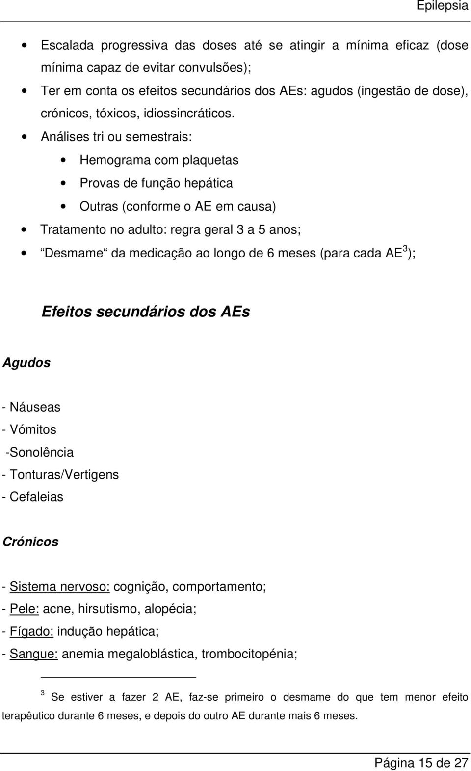 Análises tri ou semestrais: Hemograma com plaquetas Provas de função hepática Outras (conforme o AE em causa) Tratamento no adulto: regra geral 3 a 5 anos; Desmame da medicação ao longo de 6 meses