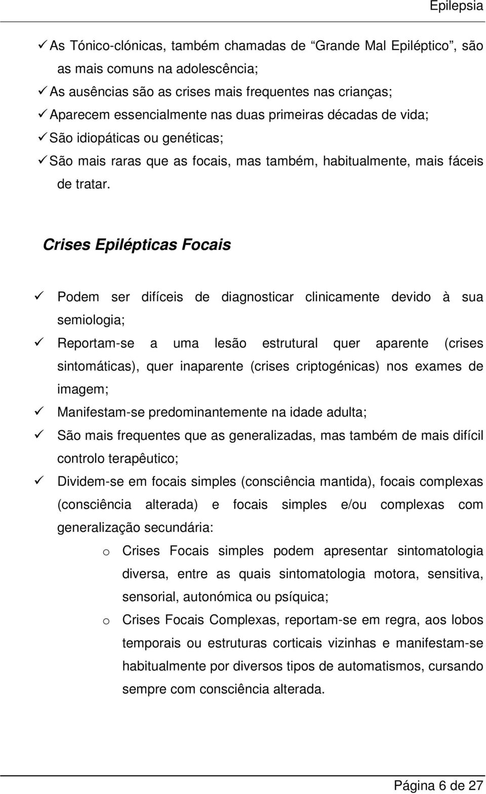 Crises Epilépticas Focais Podem ser difíceis de diagnosticar clinicamente devido à sua semiologia; Reportam-se a uma lesão estrutural quer aparente (crises sintomáticas), quer inaparente (crises