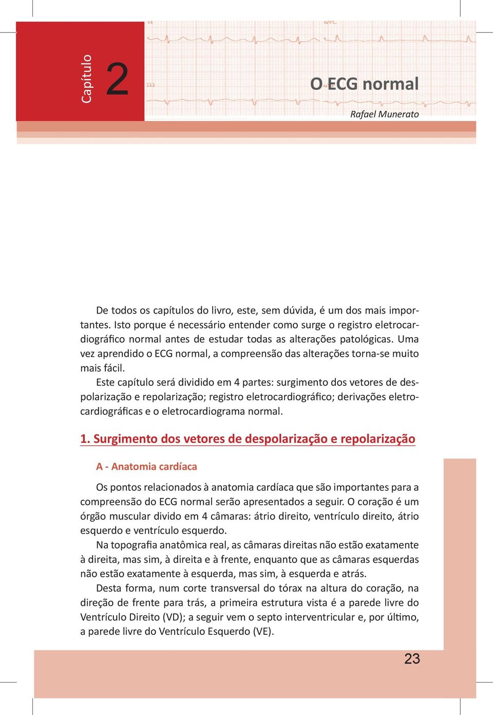 Uma vez aprendido o ECG normal, a compreensão das alterações torna-se muito mais fácil.