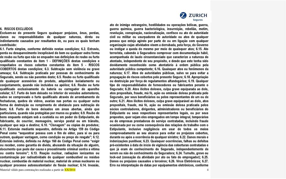 Extravio, perda ou desaparecimento inexplicável do bem ou qualquer outra forma de roubo ou furto que não se enquadre nas definições de roubo ou furto qualificado constantes do item 1 - DEFINIÇÕES