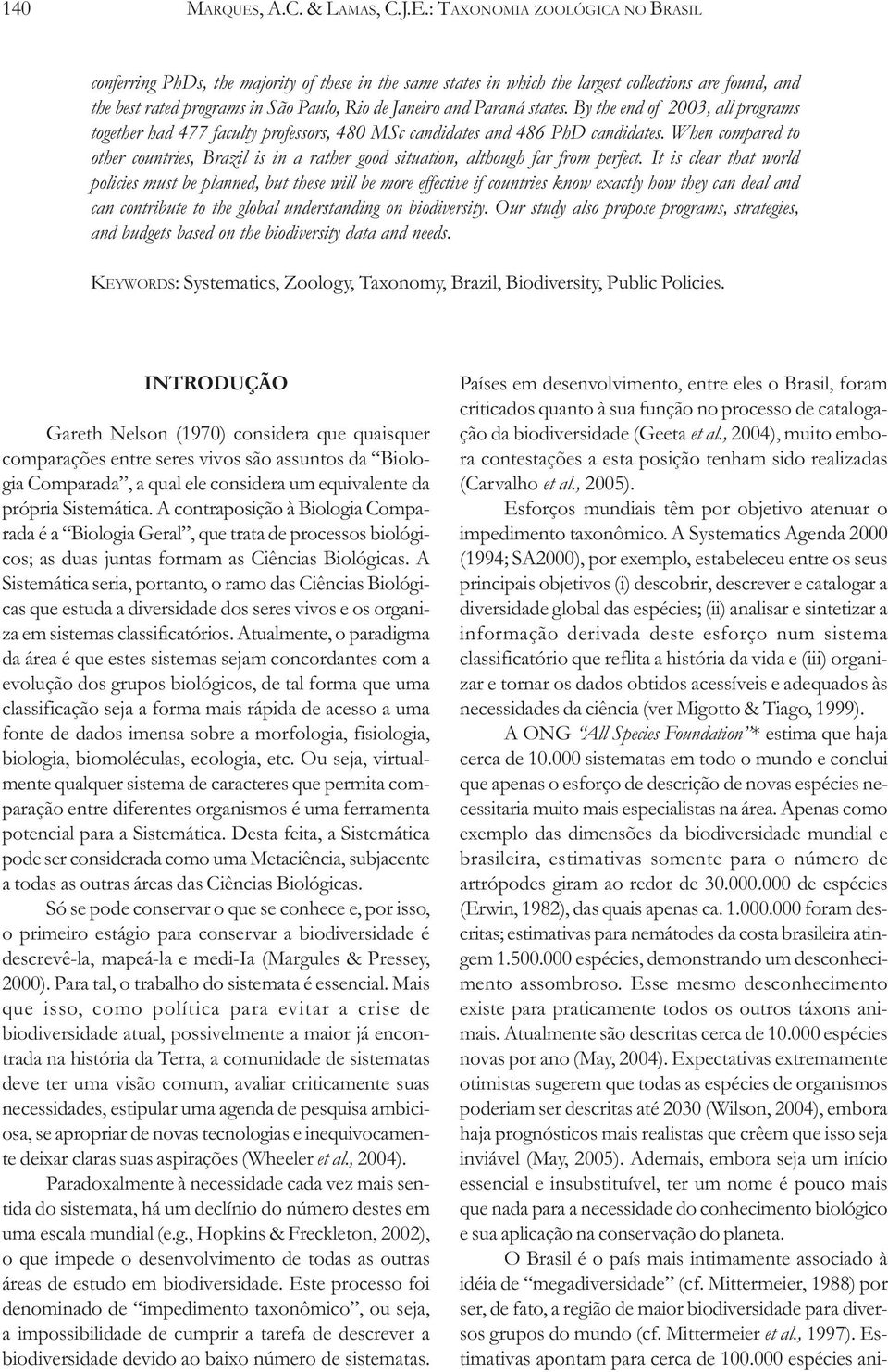 : TAXONOMIA ZOOLÓGICA NO BRASIL conferring PhDs, the majority of these in the same states in which the largest collections are found, and the best rated programs in São Paulo, Rio de Janeiro and