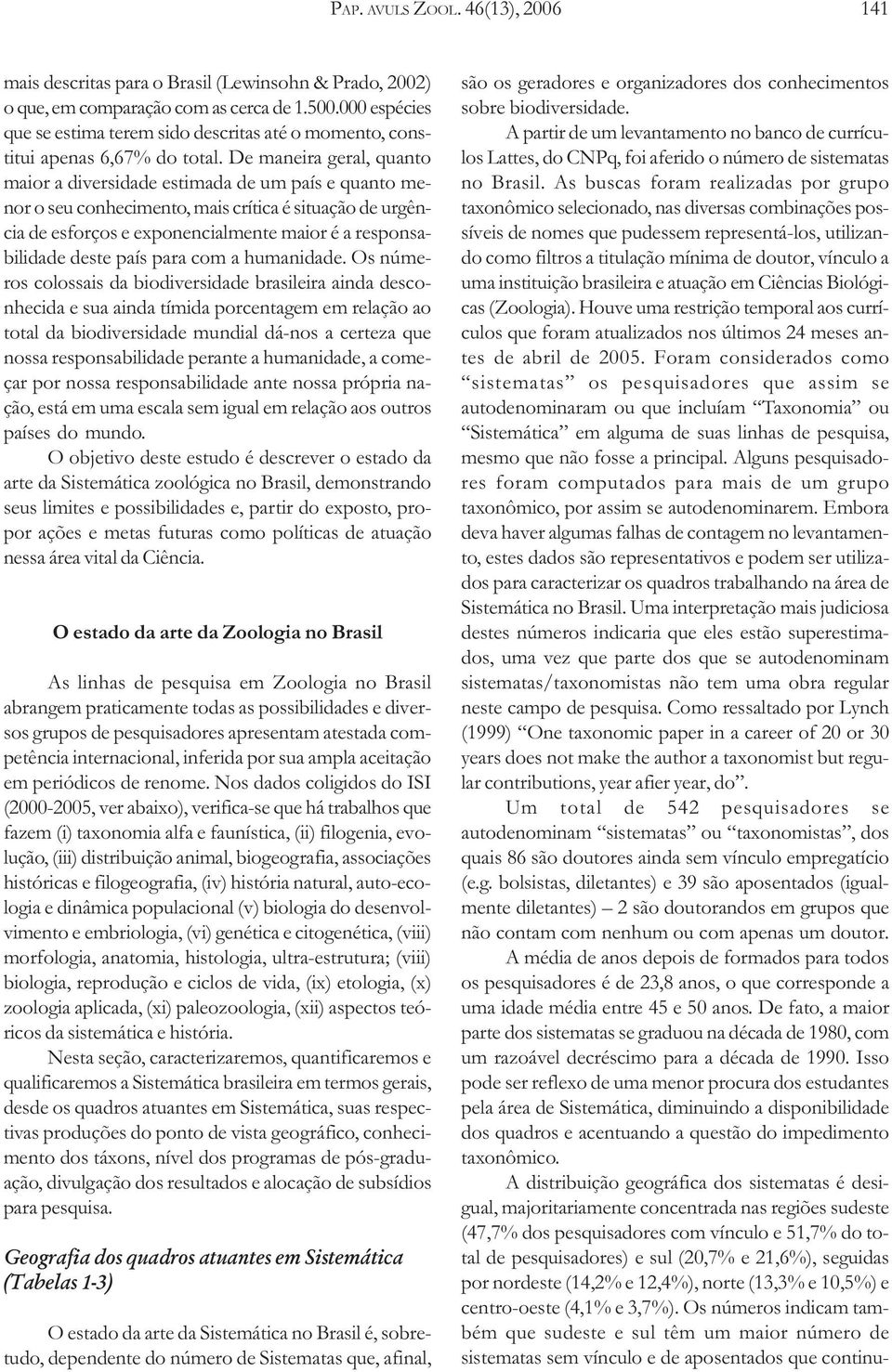 De maneira geral, quanto maior a diversidade estimada de um país e quanto menor o seu conhecimento, mais crítica é situação de urgência de esforços e exponencialmente maior é a responsabilidade deste