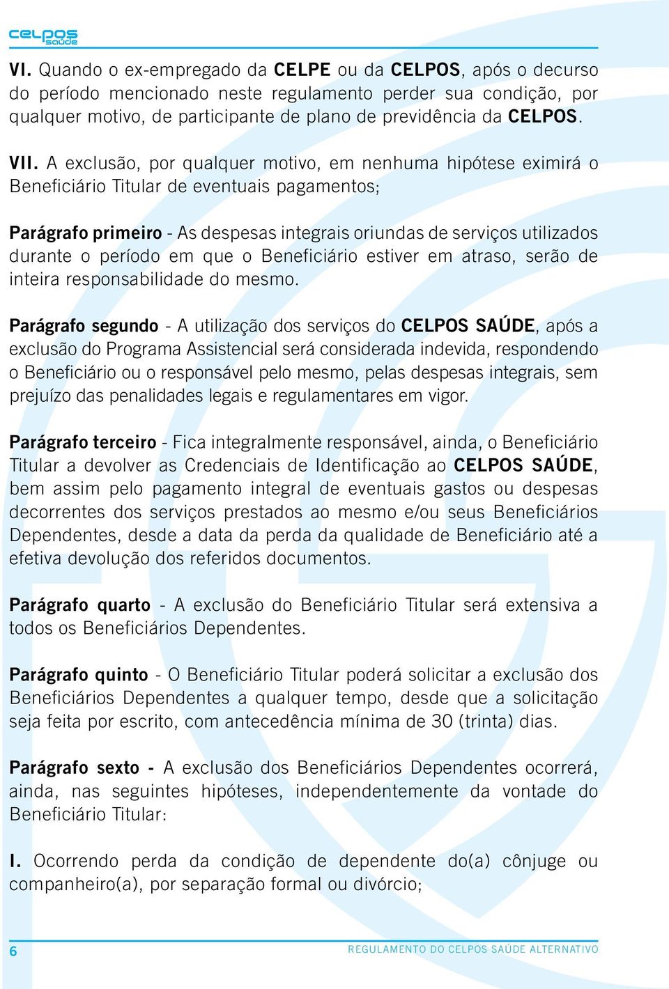 período em que o Beneficiário estiver em atraso, serão de inteira responsabilidade do mesmo.