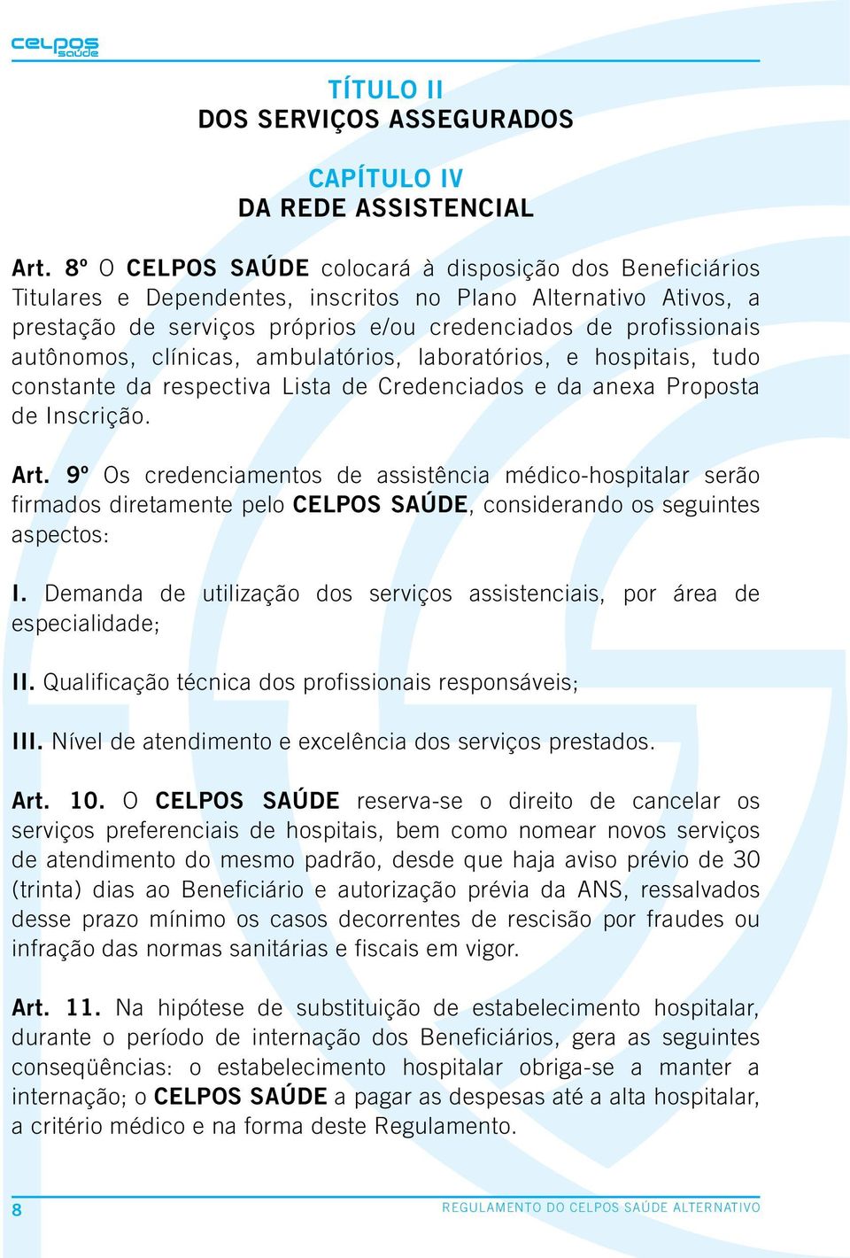 autônomos, clínicas, ambulatórios, laboratórios, e hospitais, tudo constante da respectiva Lista de Credenciados e da anexa Proposta de Inscrição. Art.