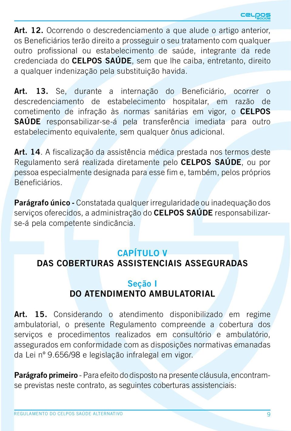 rede credenciada do CELPOS SAÚDE, sem que lhe caiba, entretanto, direito a qualquer indenização pela substituição havida. Art. 13.