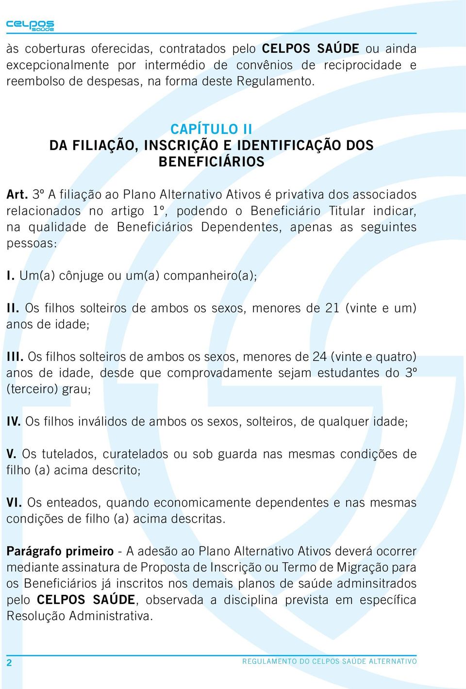 3º A filiação ao Plano Alternativo Ativos é privativa dos associados relacionados no artigo 1º, podendo o Beneficiário Titular indicar, na qualidade de Beneficiários Dependentes, apenas as seguintes