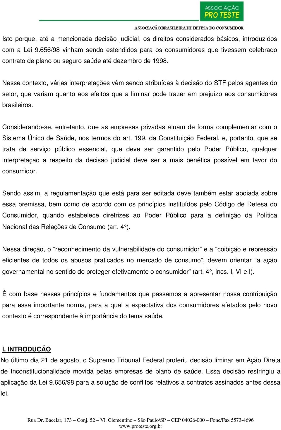 Nesse contexto, várias interpretações vêm sendo atribuídas à decisão do STF pelos agentes do setor, que variam quanto aos efeitos que a liminar pode trazer em prejuízo aos consumidores brasileiros.