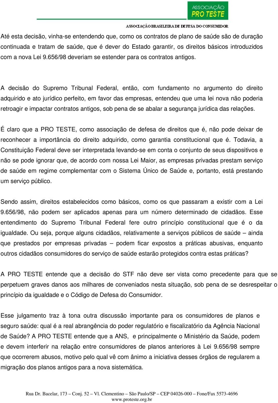 A decisão do Supremo Tribunal Federal, então, com fundamento no argumento do direito adquirido e ato jurídico perfeito, em favor das empresas, entendeu que uma lei nova não poderia retroagir e