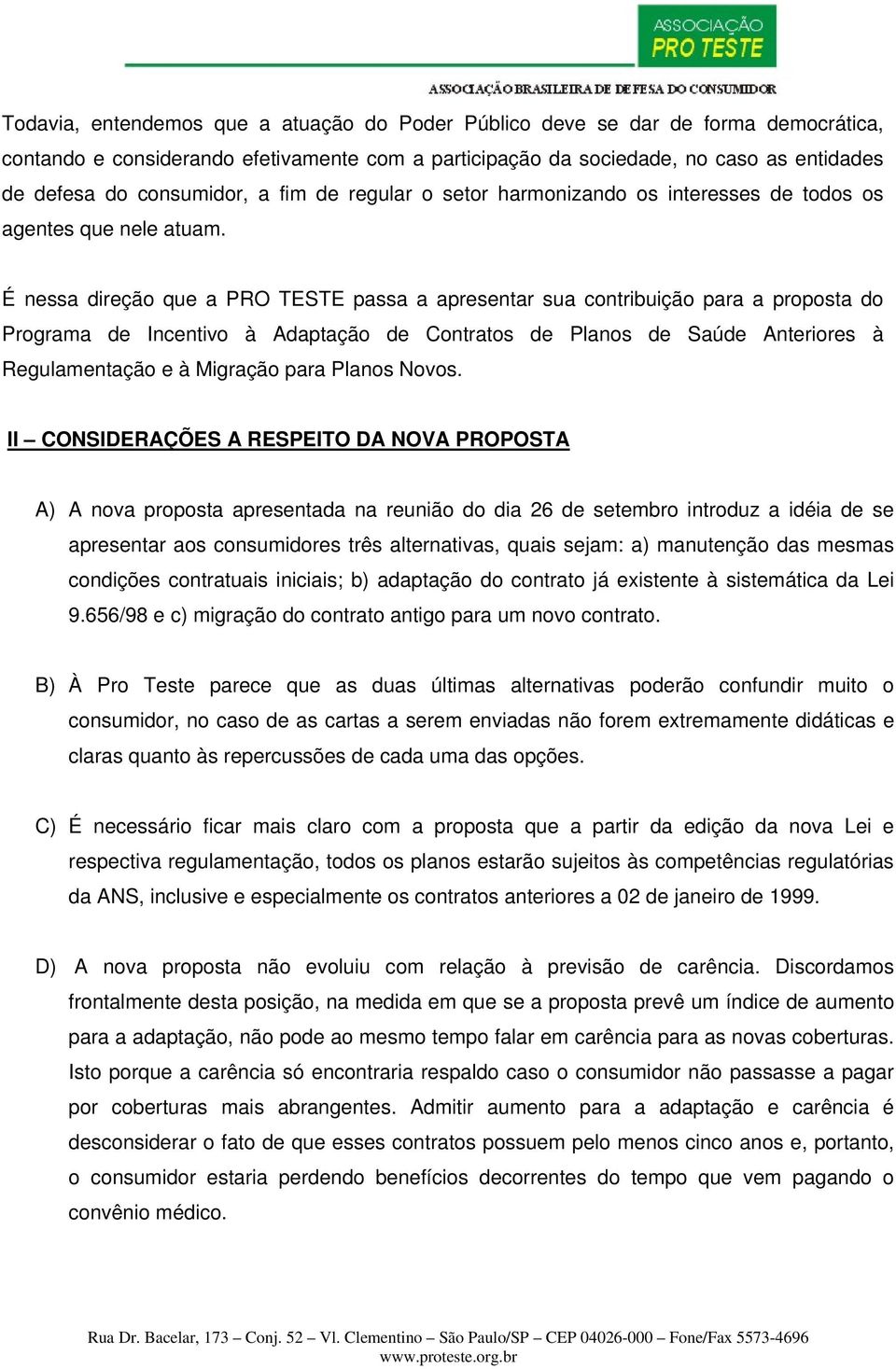 É nessa direção que a PRO TESTE passa a apresentar sua contribuição para a proposta do Programa de Incentivo à Adaptação de Contratos de Planos de Saúde Anteriores à Regulamentação e à Migração para