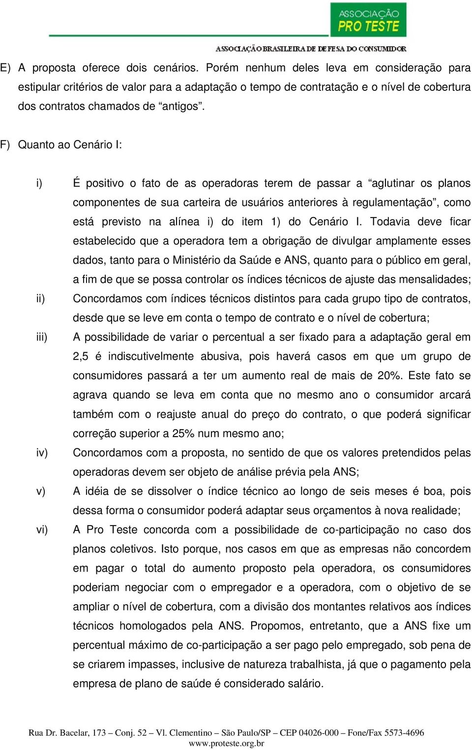 F) Quanto ao Cenário I: i) É positivo o fato de as operadoras terem de passar a aglutinar os planos componentes de sua carteira de usuários anteriores à regulamentação, como está previsto na alínea